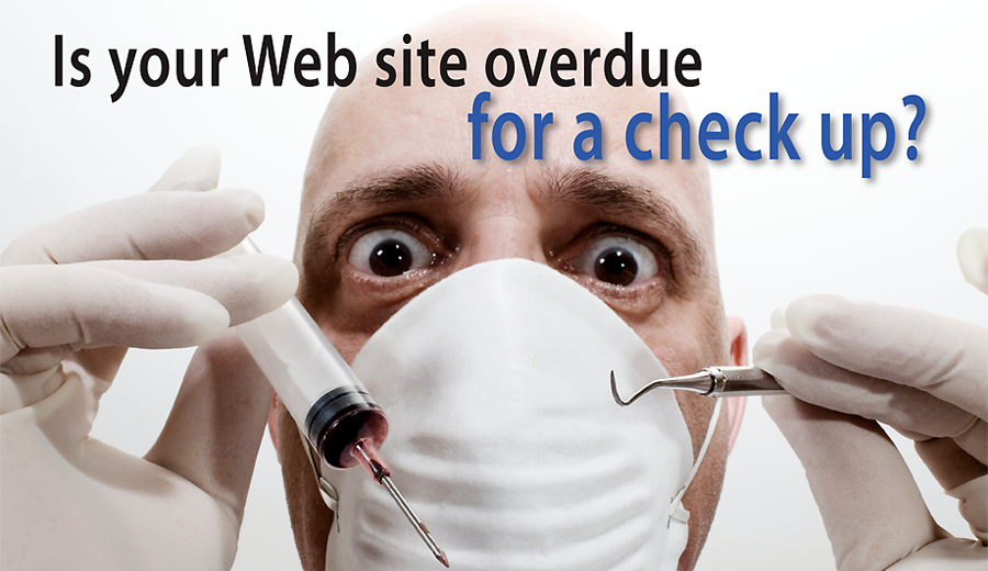 Is your Web site overdue for a check up? Is your Web site overdue for a check up?